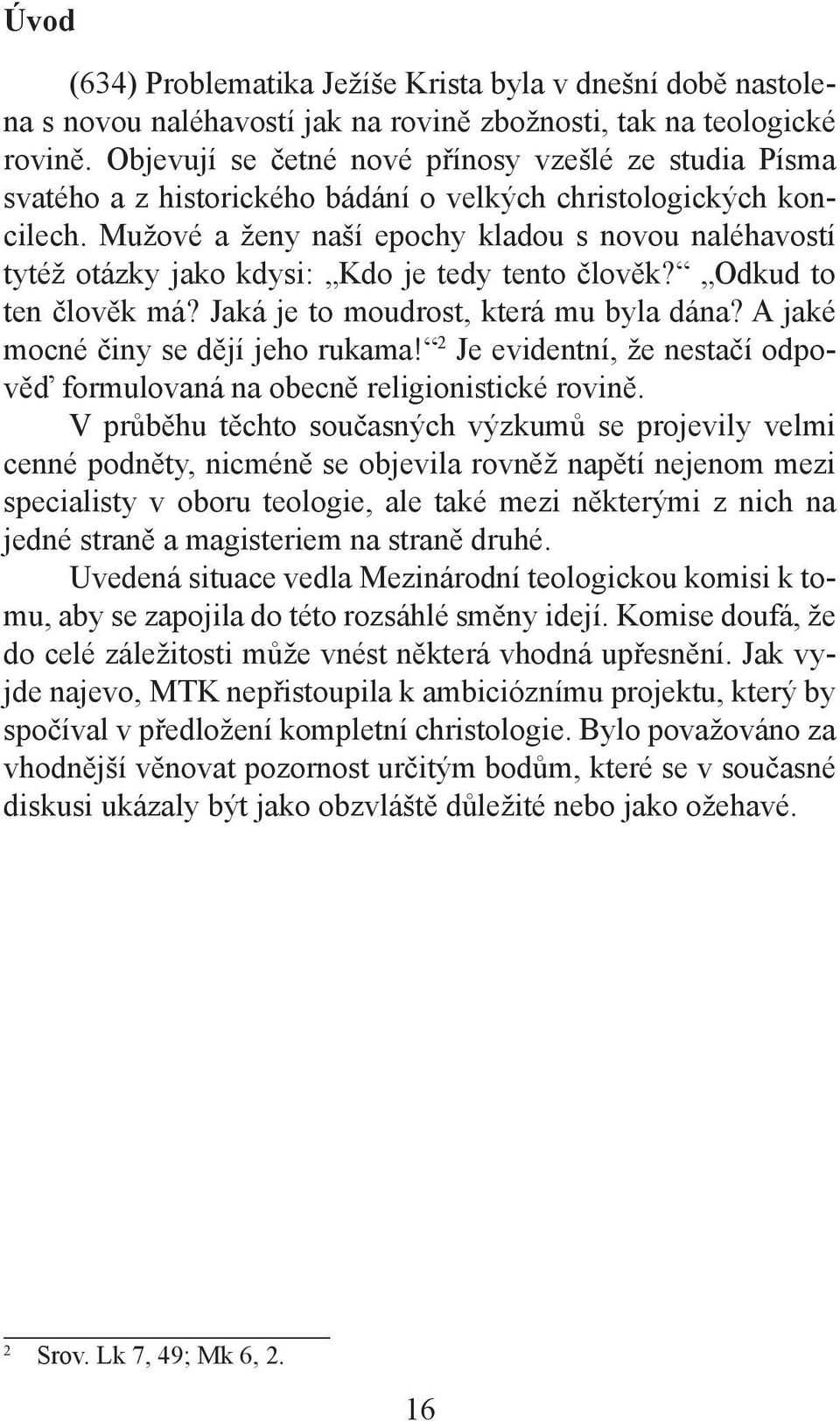 Mužové a ženy naší epochy kladou s novou naléhavostí tytéž otázky jako kdysi: Kdo je tedy tento člověk? Odkud to ten člověk má? Jaká je to moudrost, která mu byla dána?