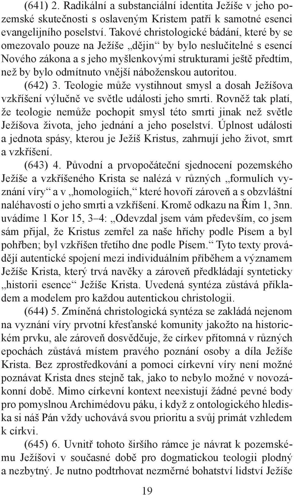 náboženskou autoritou. (642) 3. Teologie může vystihnout smysl a dosah Ježíšova vzkříšení výlučně ve světle události jeho smrti.