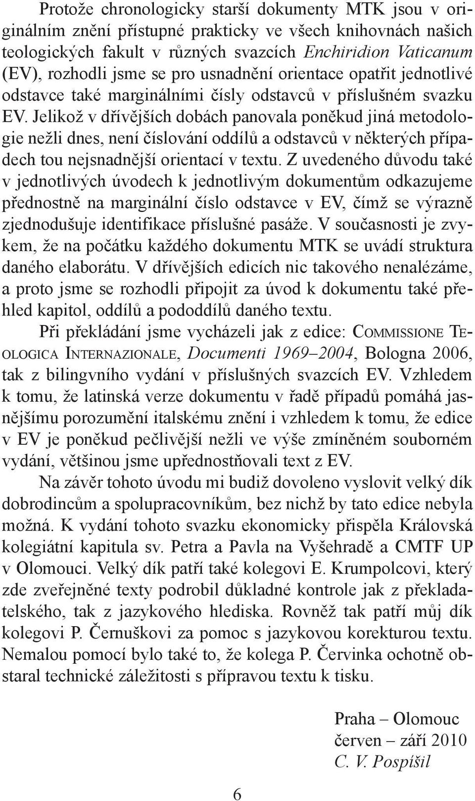 Jelikož v dřívějších dobách panovala poněkud jiná metodologie nežli dnes, není číslování oddílů a odstavců v některých případech tou nejsnadnější orientací v textu.