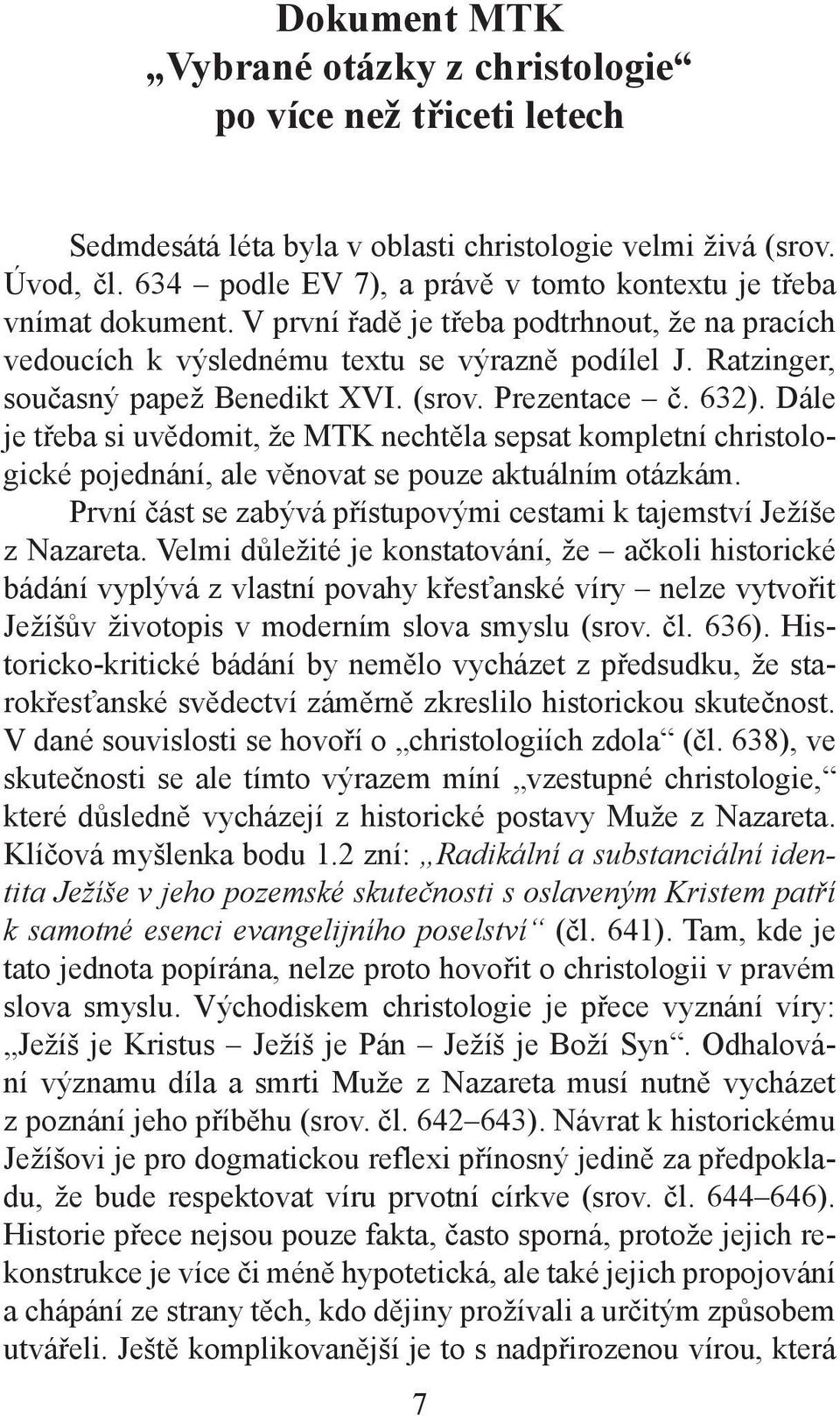 Ratzinger, současný papež Benedikt XVI. (srov. Prezentace č. 632). Dále je třeba si uvědomit, že MTK nechtěla sepsat kompletní christologické pojednání, ale věnovat se pouze aktuálním otázkám.