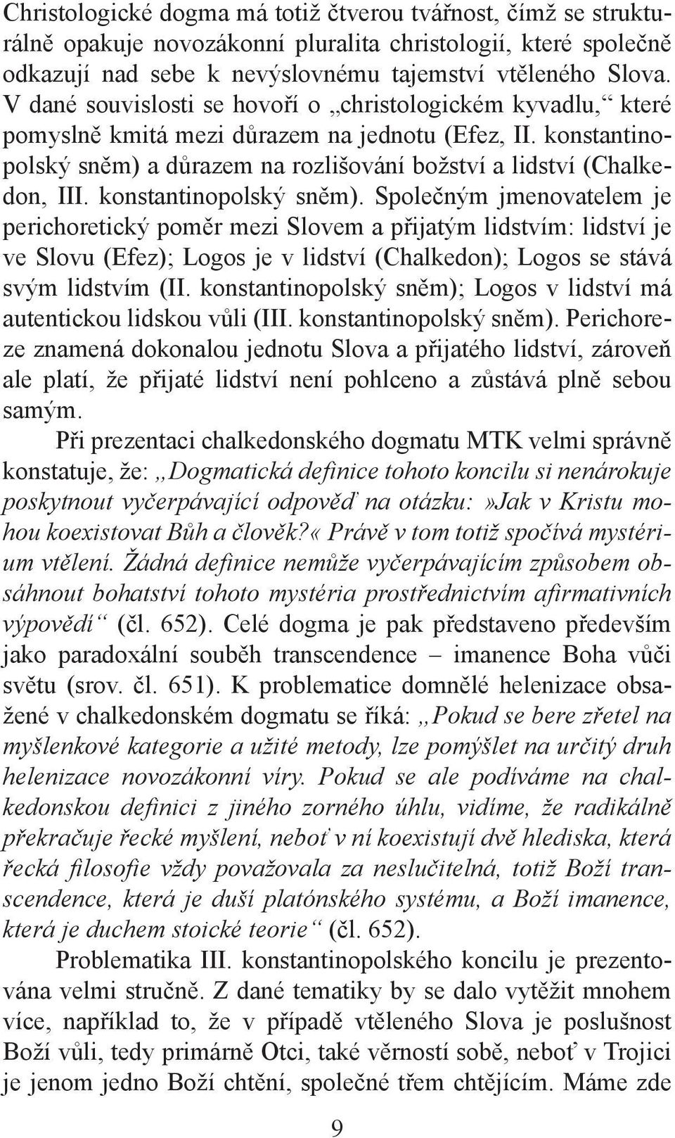 konstantinopolský sněm). Společným jmenovatelem je perichoretický poměr mezi Slovem a přijatým lidstvím: lidství je ve Slovu (Efez); Logos je v lidství (Chalkedon); Logos se stává svým lidstvím (II.