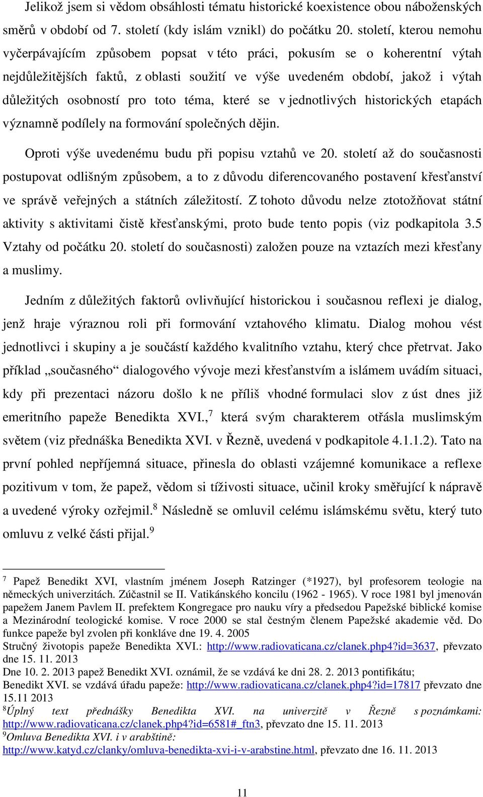 pro toto téma, které se v jednotlivých historických etapách významně podílely na formování společných dějin. Oproti výše uvedenému budu při popisu vztahů ve 20.