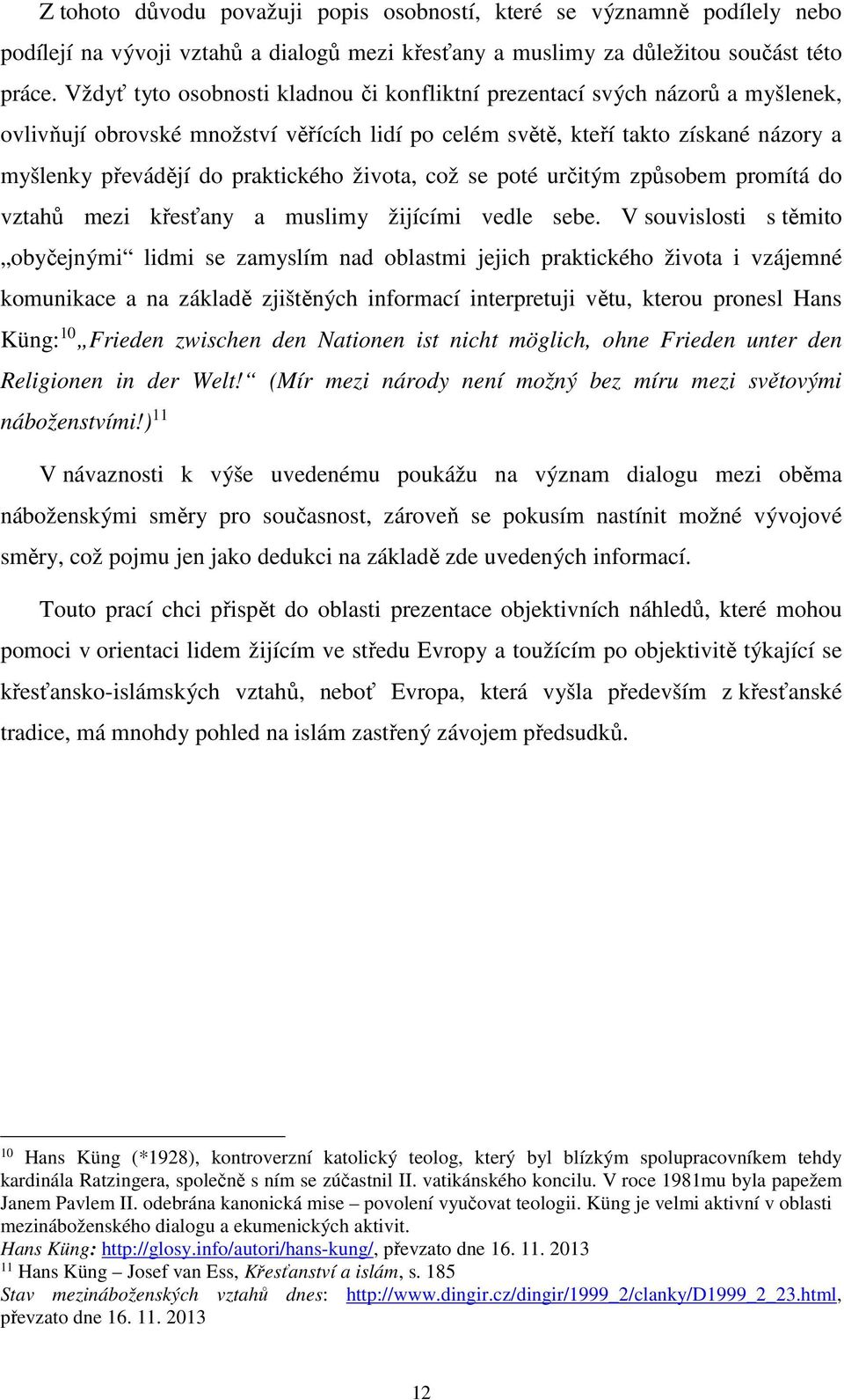 života, což se poté určitým způsobem promítá do vztahů mezi křesťany a muslimy žijícími vedle sebe.