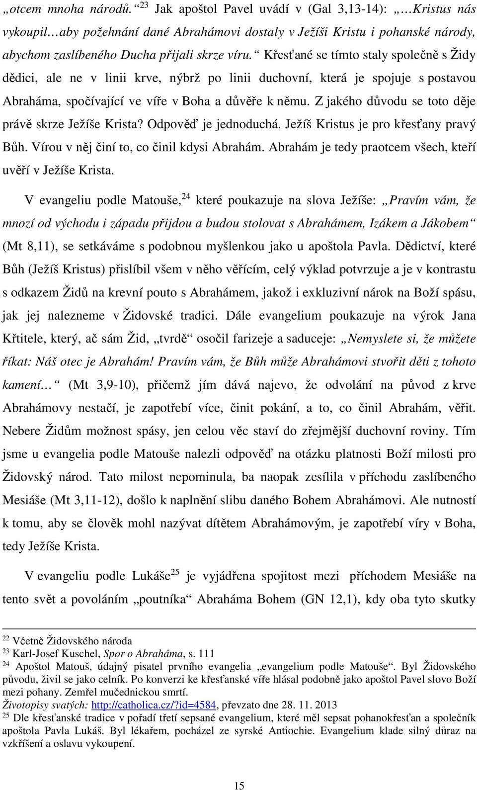 Křesťané se tímto staly společně s Židy dědici, ale ne v linii krve, nýbrž po linii duchovní, která je spojuje s postavou Abraháma, spočívající ve víře v Boha a důvěře k němu.