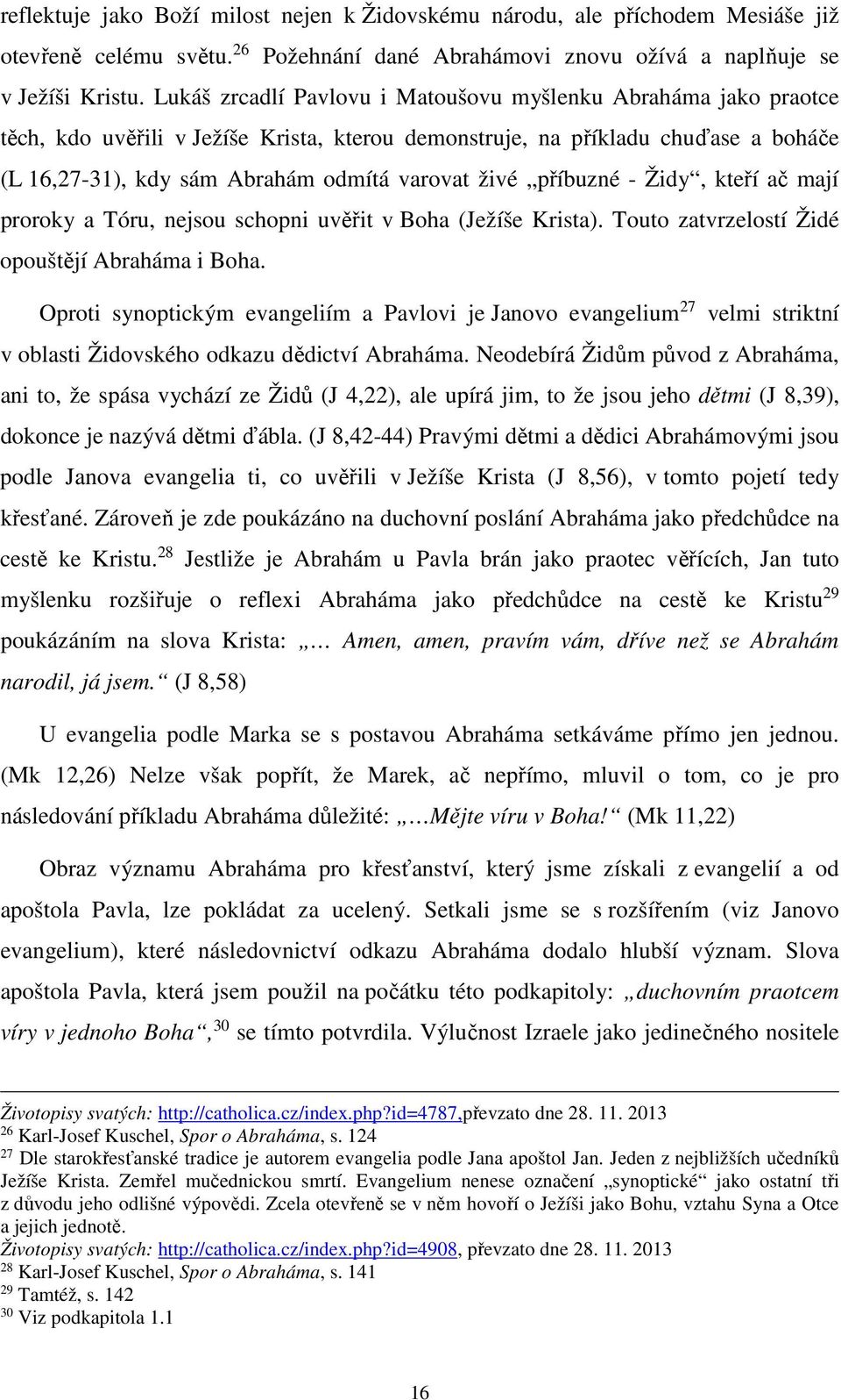 příbuzné - Židy, kteří ač mají proroky a Tóru, nejsou schopni uvěřit v Boha (Ježíše Krista). Touto zatvrzelostí Židé opouštějí Abraháma i Boha.