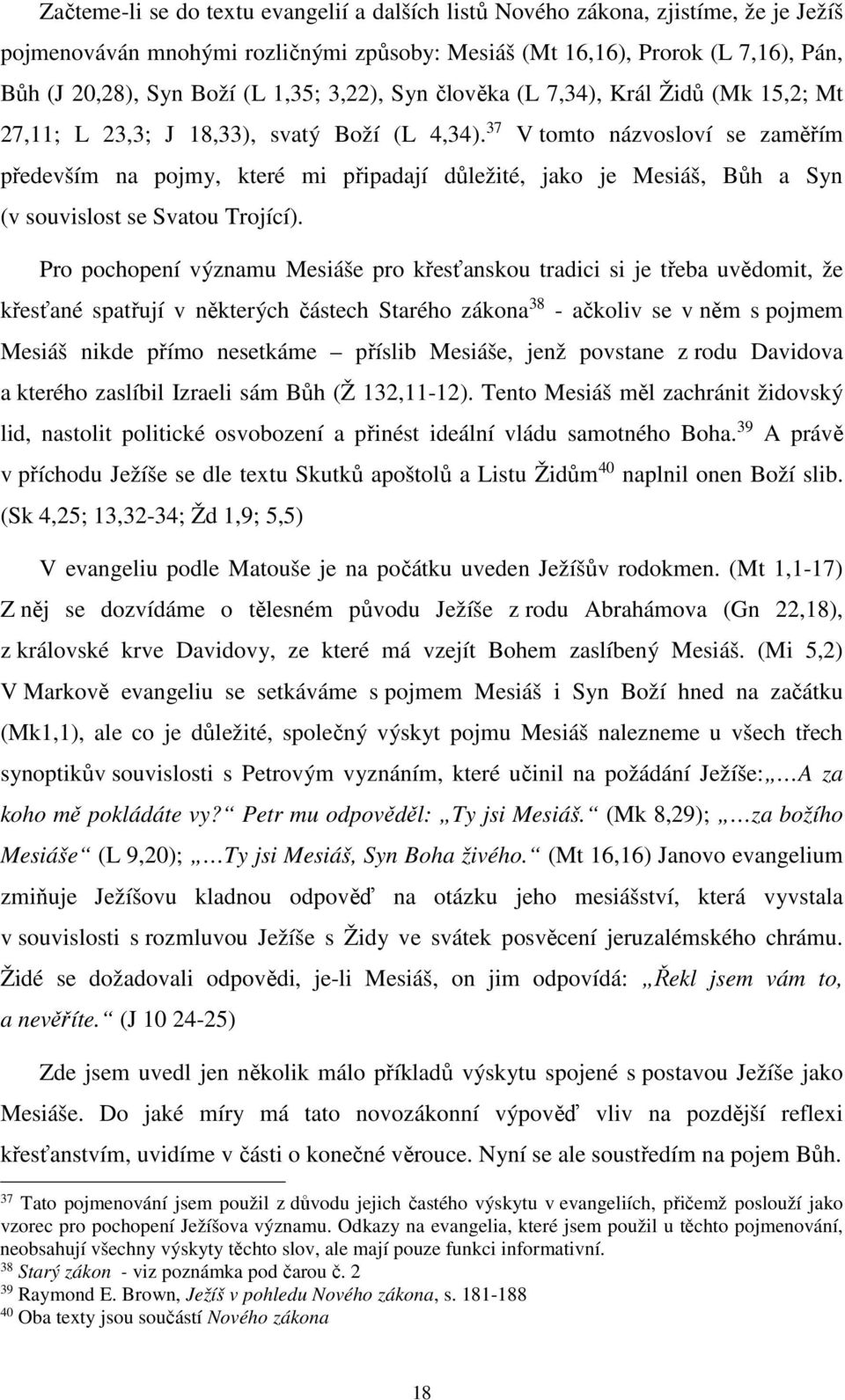 37 V tomto názvosloví se zaměřím především na pojmy, které mi připadají důležité, jako je Mesiáš, Bůh a Syn (v souvislost se Svatou Trojící).