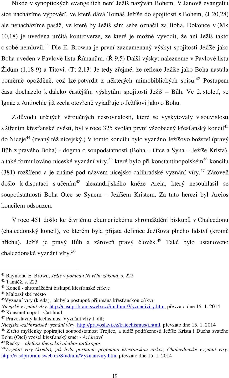 Dokonce v (Mk 10,18) je uvedena určitá kontroverze, ze které je možné vyvodit, že ani Ježíš takto o sobě nemluvil. 41 Dle E.