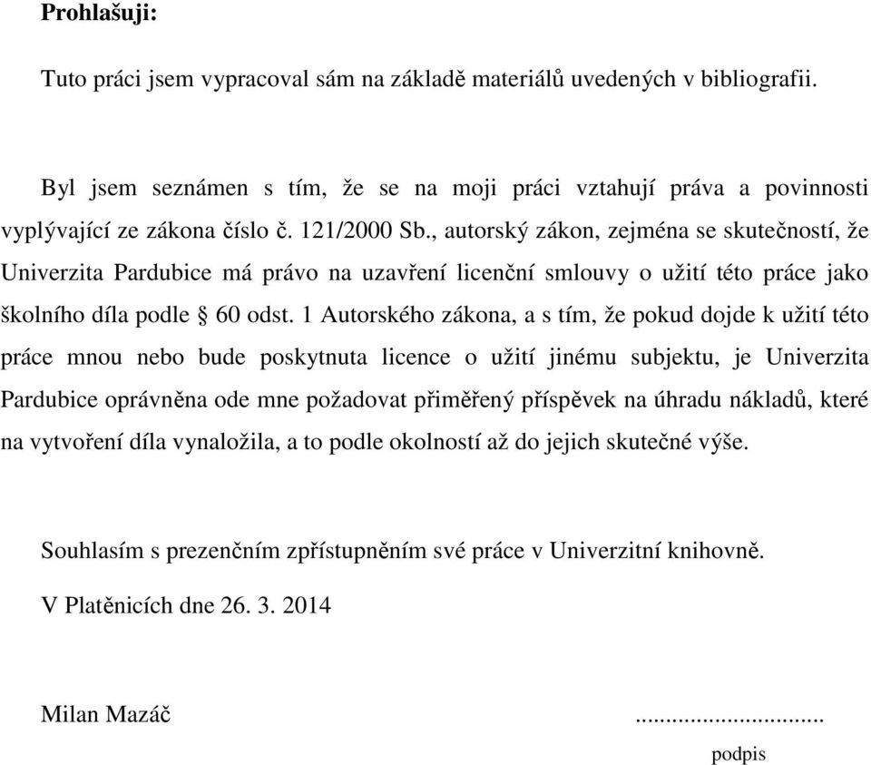 1 Autorského zákona, a s tím, že pokud dojde k užití této práce mnou nebo bude poskytnuta licence o užití jinému subjektu, je Univerzita Pardubice oprávněna ode mne požadovat přiměřený příspěvek
