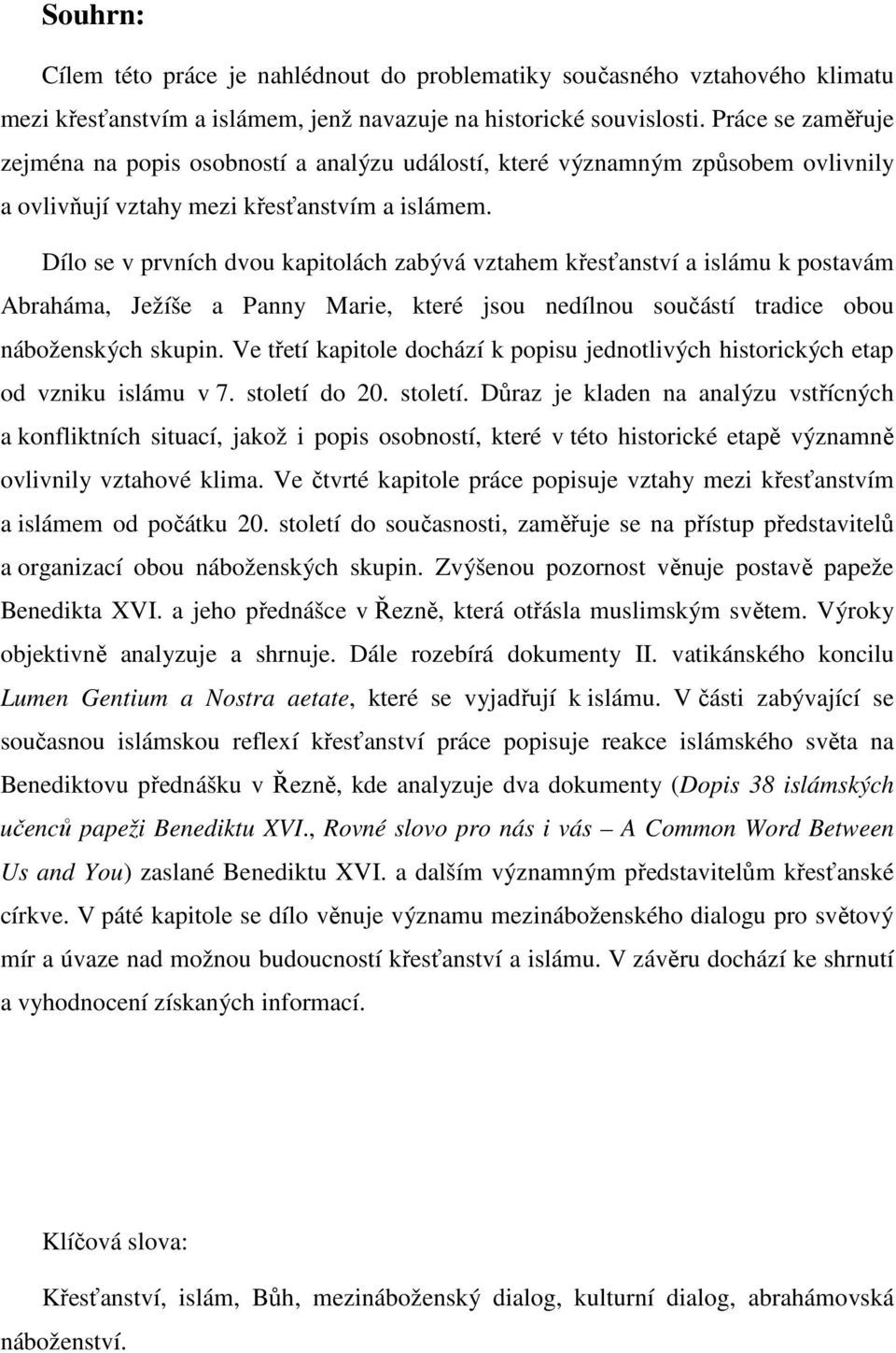 Dílo se v prvních dvou kapitolách zabývá vztahem křesťanství a islámu k postavám Abraháma, Ježíše a Panny Marie, které jsou nedílnou součástí tradice obou náboženských skupin.