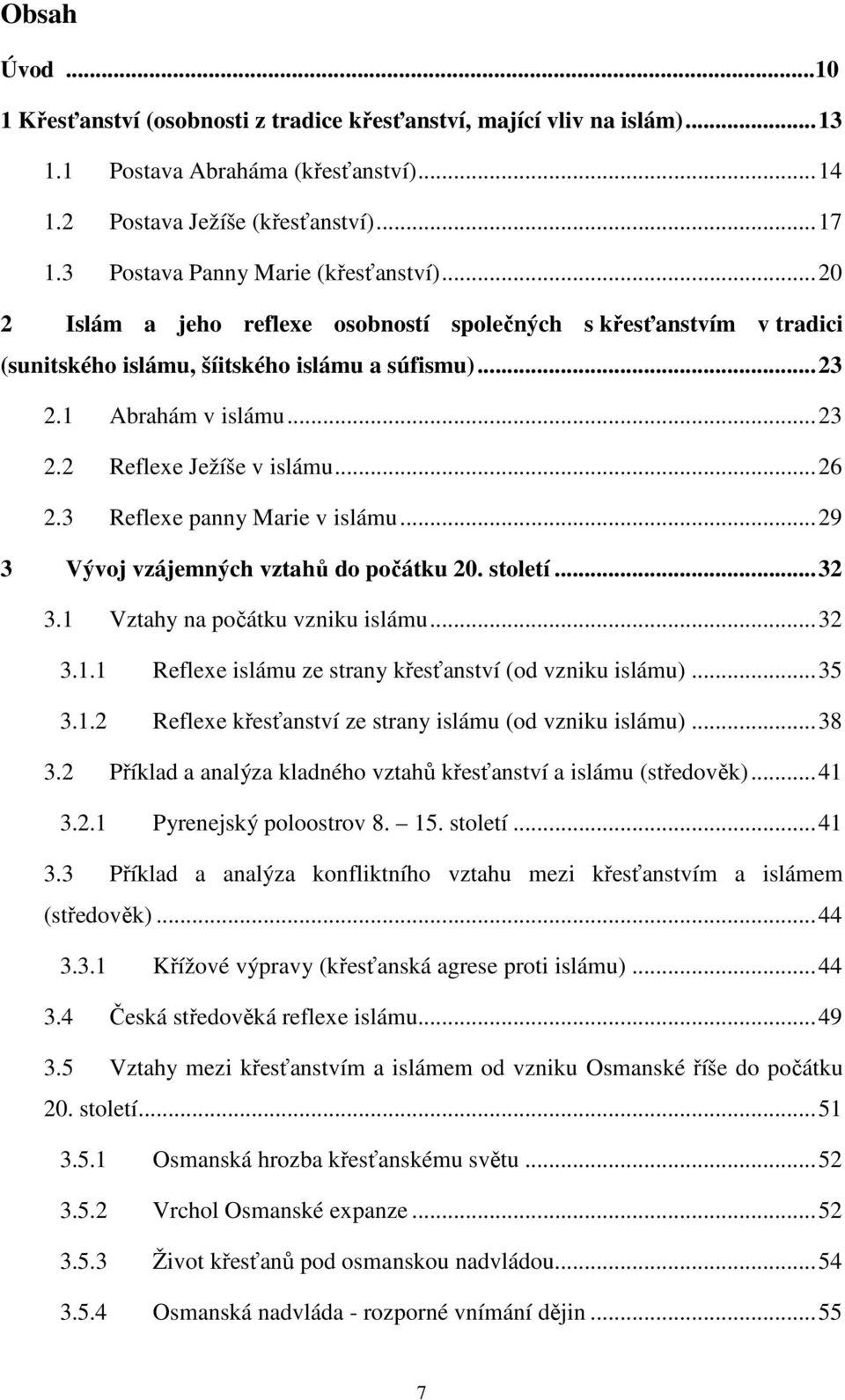 .. 26 2.3 Reflexe panny Marie v islámu... 29 3 Vývoj vzájemných vztahů do počátku 20. století... 32 3.1 Vztahy na počátku vzniku islámu... 32 3.1.1 Reflexe islámu ze strany křesťanství (od vzniku islámu).