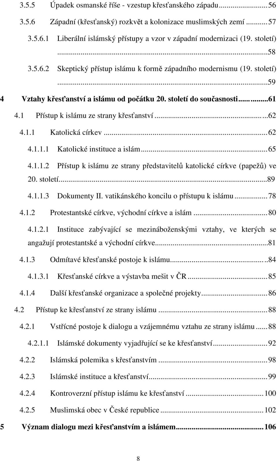 1 Přístup k islámu ze strany křesťanství...62 4.1.1 Katolická církev... 62 4.1.1.1 Katolické instituce a islám... 65 4.1.1.2 Přístup k islámu ze strany představitelů katolické církve (papežů) ve 20.