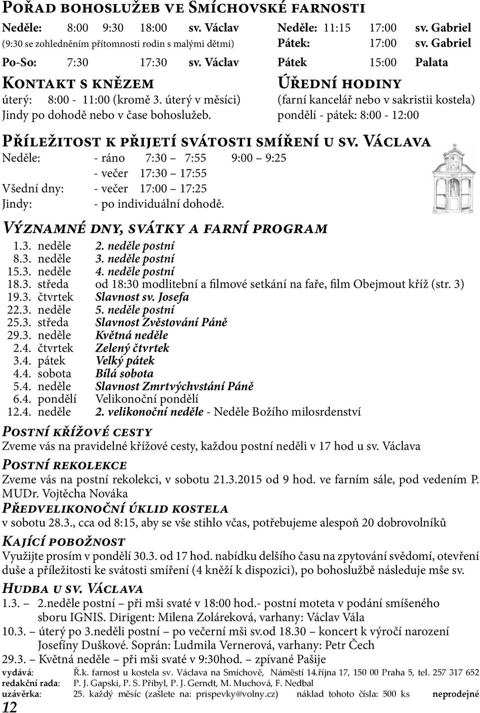 neděle postní 18.3. středa od 18:30 modlitební a filmové setkání na faře, film Obejmout kříž (str. 3) 19.3. čtvrtek Slavnost sv. Josefa 22.3. neděle 5. neděle postní 25.3. středa Slavnost Zvěstování Páně 29.