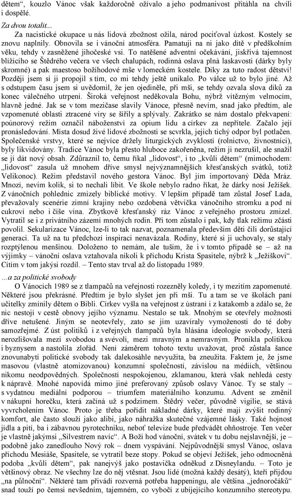 To natěšené adventní očekávání, jiskřivá tajemnost blížícího se Štědrého večera ve všech chalupách, rodinná oslava plná laskavosti (dárky byly skromné) a pak maestoso božíhodové mše v lomeckém