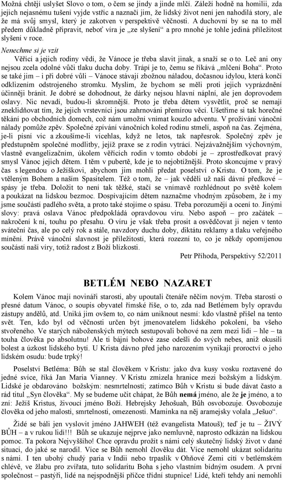 A duchovní by se na to měl předem důkladně připravit, neboť víra je ze slyšení a pro mnohé je tohle jediná příležitost slyšení v roce.