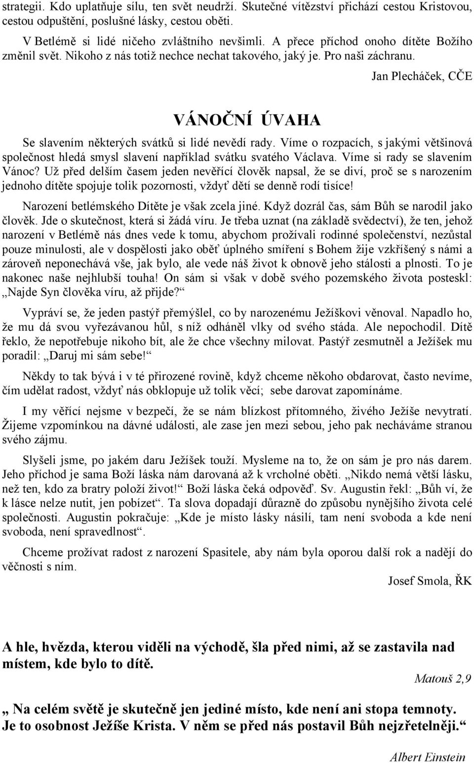 Jan Plecháček, CČE VÁNOČNÍ ÚVAHA Se slavením některých svátků si lidé nevědí rady. Víme o rozpacích, s jakými většinová společnost hledá smysl slavení například svátku svatého Václava.