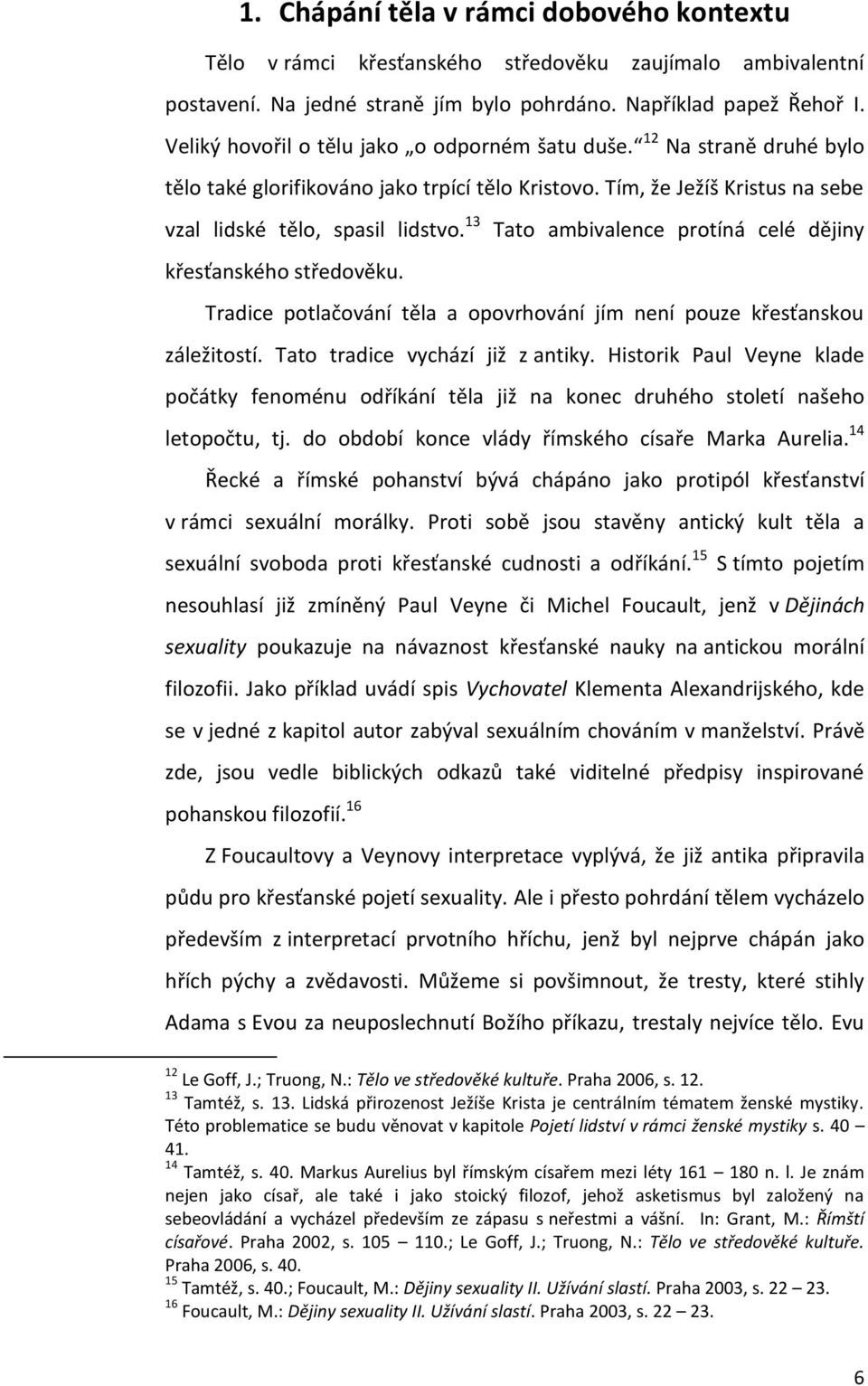 13 Tato ambivalence protíná celé dějiny křesťanského středověku. Tradice potlačování těla a opovrhování jím není pouze křesťanskou záležitostí. Tato tradice vychází již z antiky.