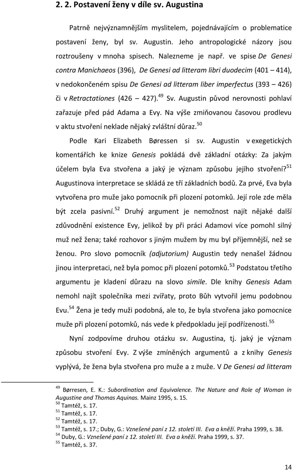 ve spise De Genesi contra Manichaeos (396), De Genesi ad litteram libri duodecim (401 414), v nedokončeném spisu De Genesi ad litteram liber imperfectus (393 426) či v Retractationes (426 427). 49 Sv.