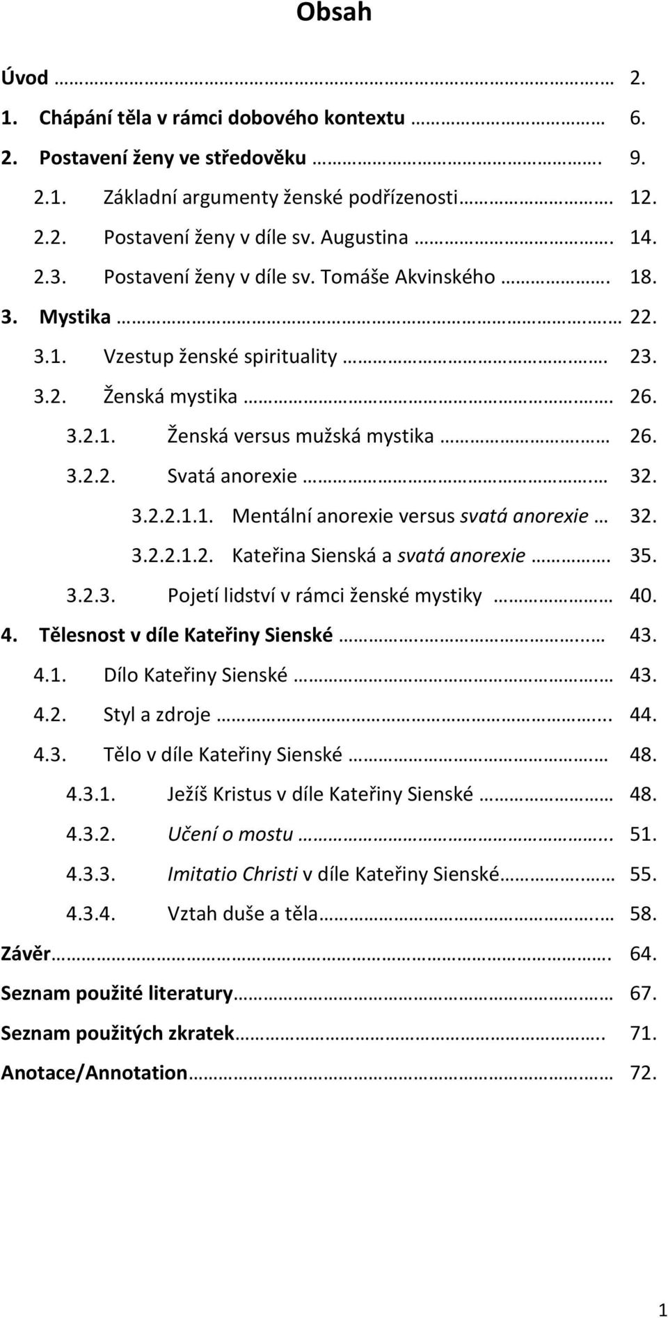 3.2.2.1.1. Mentální anorexie versus svatá anorexie 32. 3.2.2.1.2. Kateřina Sienská a svatá anorexie. 35. 3.2.3. Pojetí lidství v rámci ženské mystiky 40. 4. Tělesnost v díle Kateřiny Sienské..... 43.