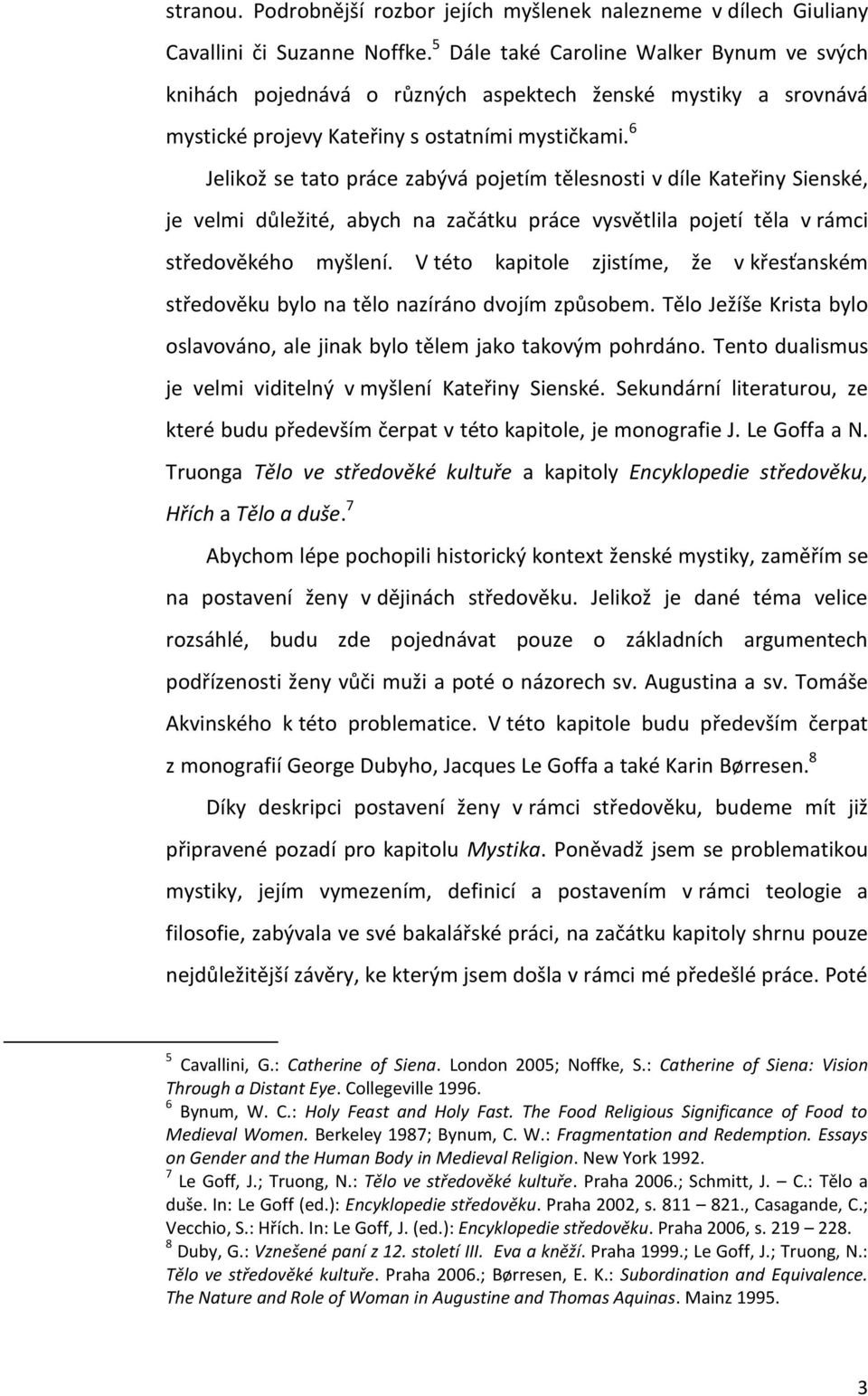 6 Jelikož se tato práce zabývá pojetím tělesnosti v díle Kateřiny Sienské, je velmi důležité, abych na začátku práce vysvětlila pojetí těla v rámci středověkého myšlení.