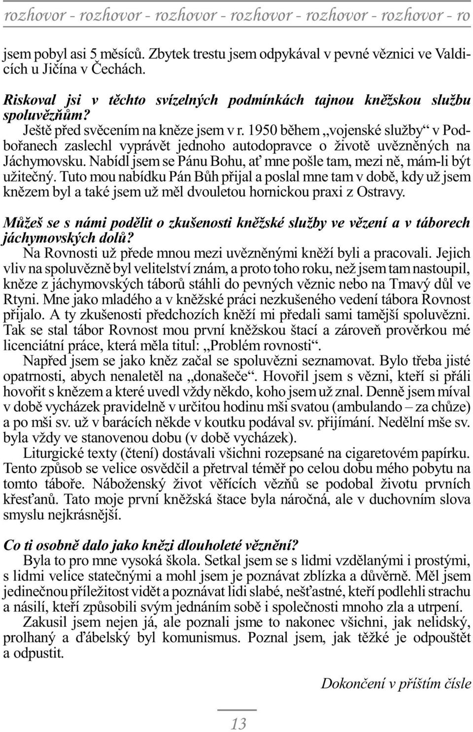 1950 bìhem vojenské služby v Podboøanech zaslechl vyprávìt jednoho autodopravce o životì uvìznìných na Jáchymovsku. Nabídl jsem se Pánu Bohu, a mne pošle tam, mezi nì, mám-li být užiteèný.