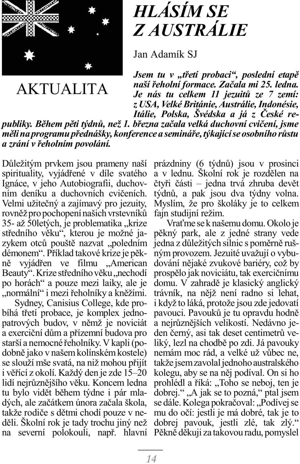 bøezna zaèala velká duchovní cvièení, jsme mìli na programu pøednášky, konference a semináøe, týkající se osobního rùstu a zrání v øeholním povolání.