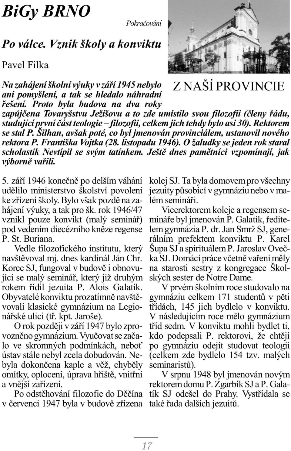 Šilhan, avšak poté, co byl jmenován provinciálem, ustanovil nového rektora P. Františka Vojtka (28. listopadu 1946). O žaludky se jeden rok staral scholastik Nevtípil se svým tatínkem.