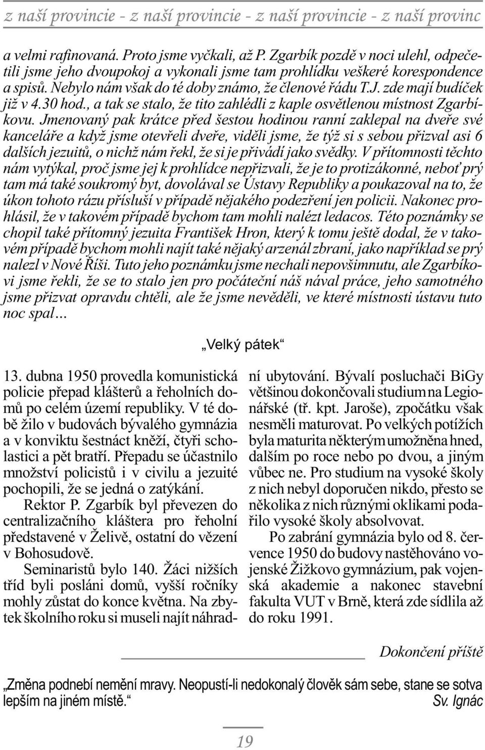 30 hod., a tak se stalo, že tito zahlédli z kaple osvìtlenou místnost Zgarbíkovu.