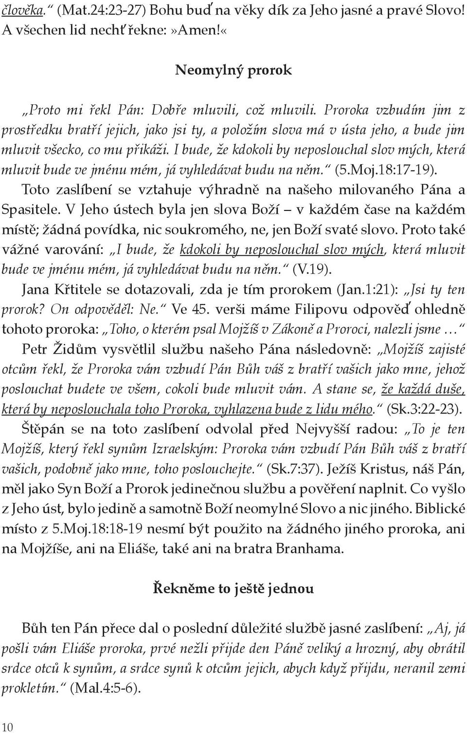 I bude, že kdokoli by neposlouchal slov mých, která mluvit bude ve jménu mém, já vyhledávat budu na něm. (5.Moj.18:17-19). Toto zaslíbení se vztahuje výhradně na našeho milovaného Pána a Spasitele.