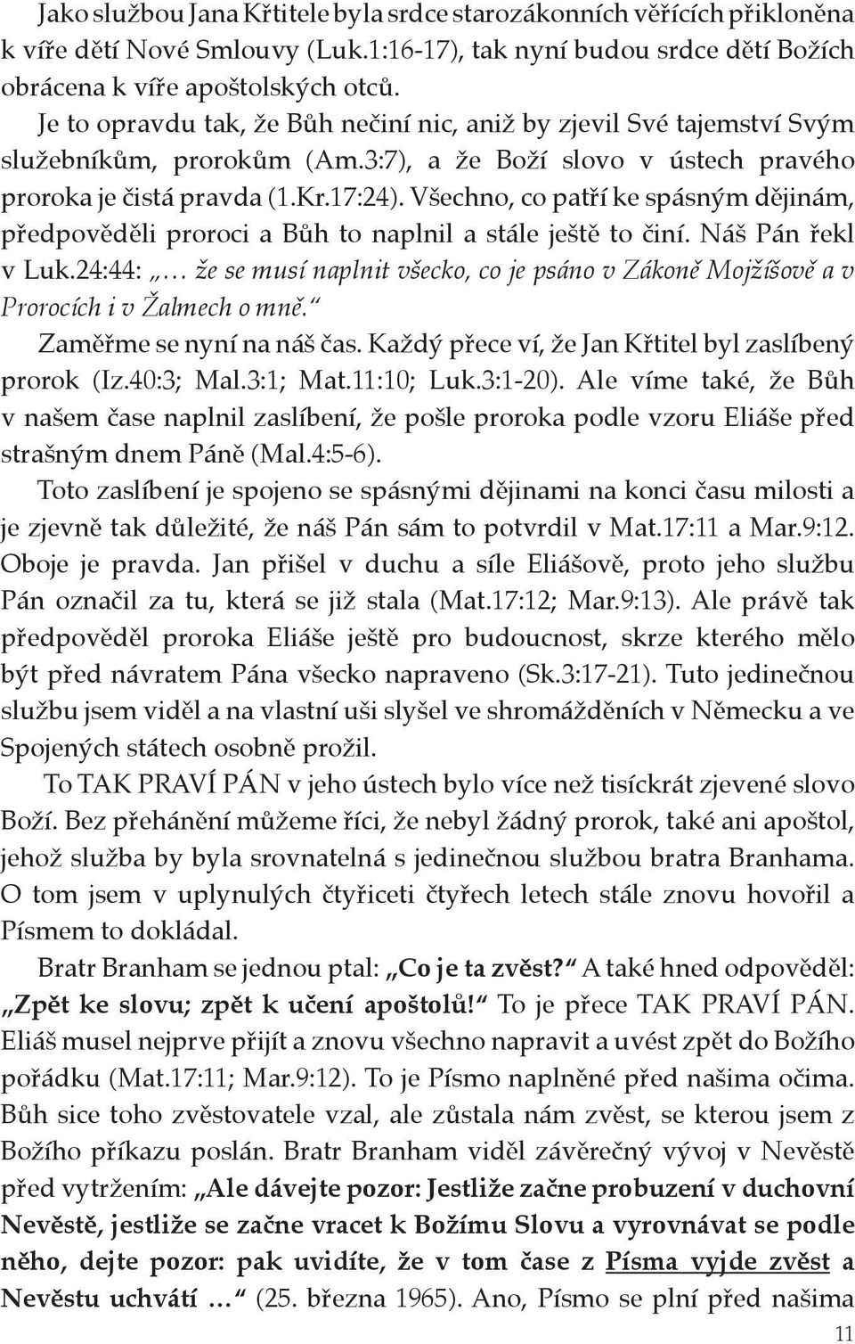 Všechno, co patří ke spásným dějinám, předpověděli proroci a Bůh to naplnil a stále ještě to činí. Náš Pán řekl v Luk.