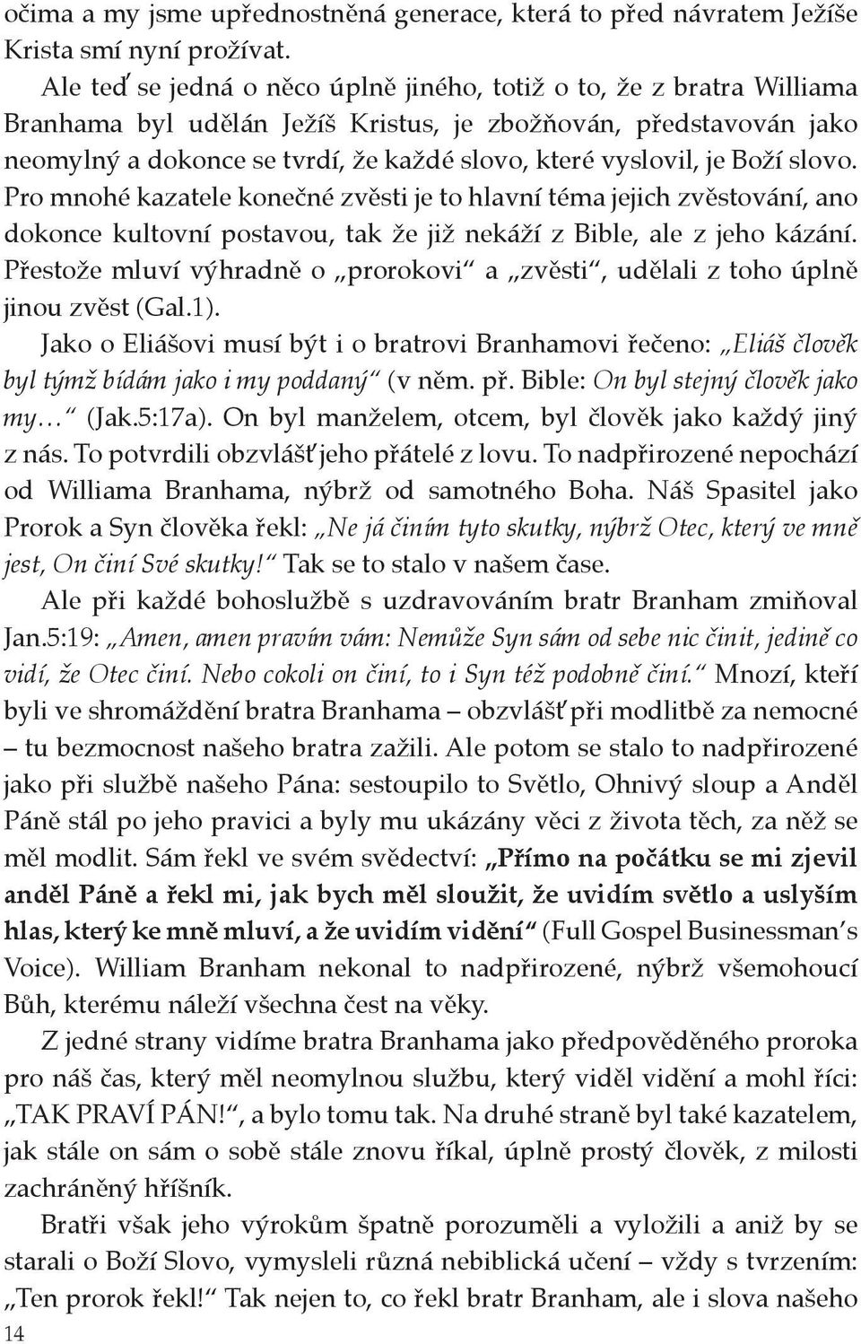 je Boží slovo. Pro mnohé kazatele konečné zvěsti je to hlavní téma jejich zvěstování, ano dokonce kultovní postavou, tak že již nekáží z Bible, ale z jeho kázání.