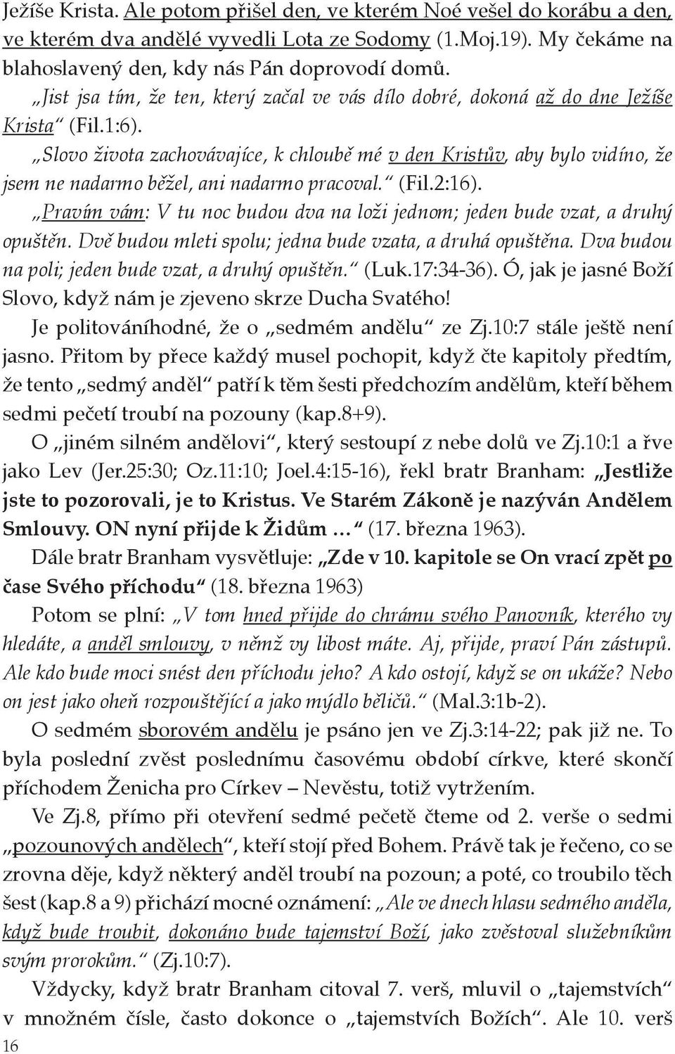 Slovo života zachovávajíce, k chloubě mé v den Kristův, aby bylo vidíno, že jsem ne nadarmo běžel, ani nadarmo pracoval. (Fil.2:16).