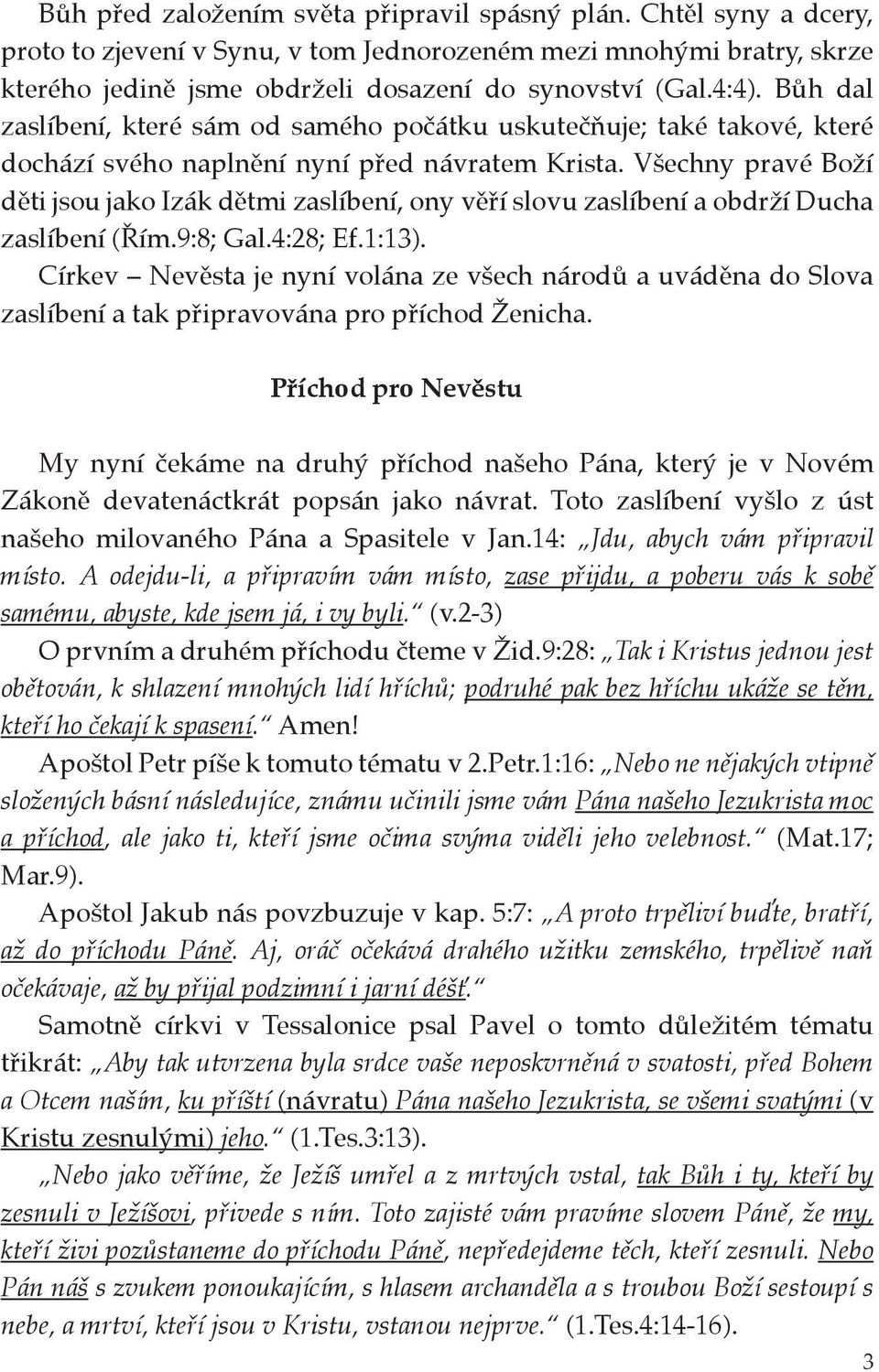 Všechny pravé Boží děti jsou jako Izák dětmi zaslíbení, ony věří slovu zaslíbení a obdrží Ducha zaslíbení (Řím.9:8; Gal.4:28; Ef.1:13).