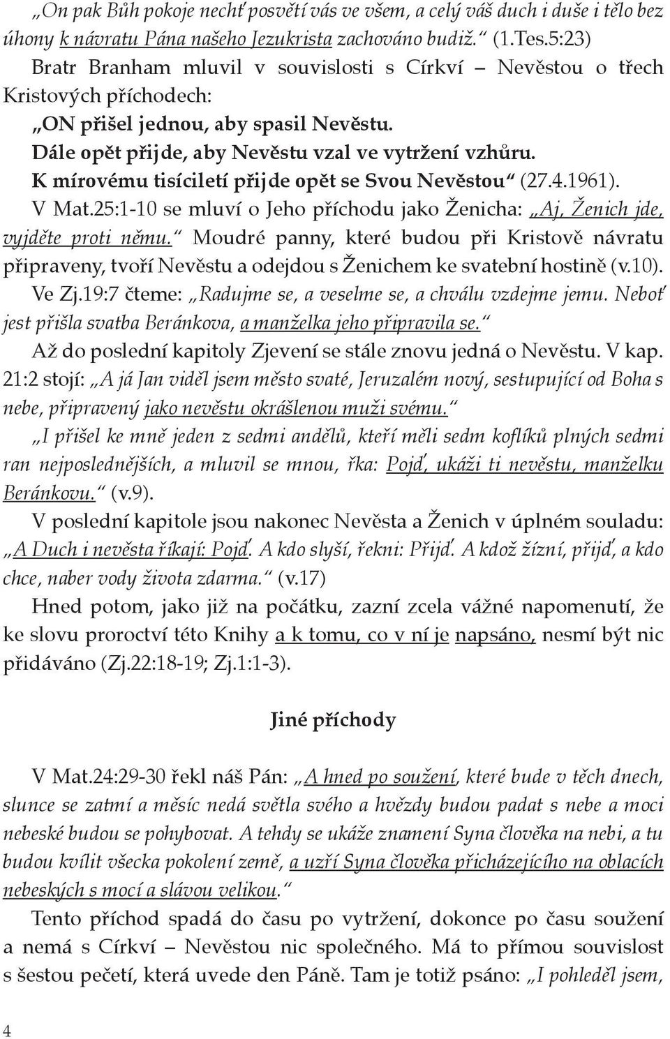 K mírovému tisíciletí přijde opět se Svou Nevěstou (27.4.1961). V Mat.25:1-10 se mluví o Jeho příchodu jako Ženicha: Aj, Ženich jde, vyjděte proti němu.