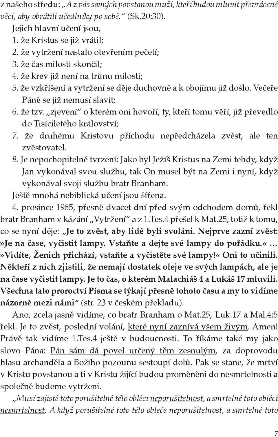 Večeře Páně se již nemusí slavit; 6. že tzv. zjevení o kterém oni hovoří, ty, kteří tomu věří, již převedlo do Tisíciletého království; 7.