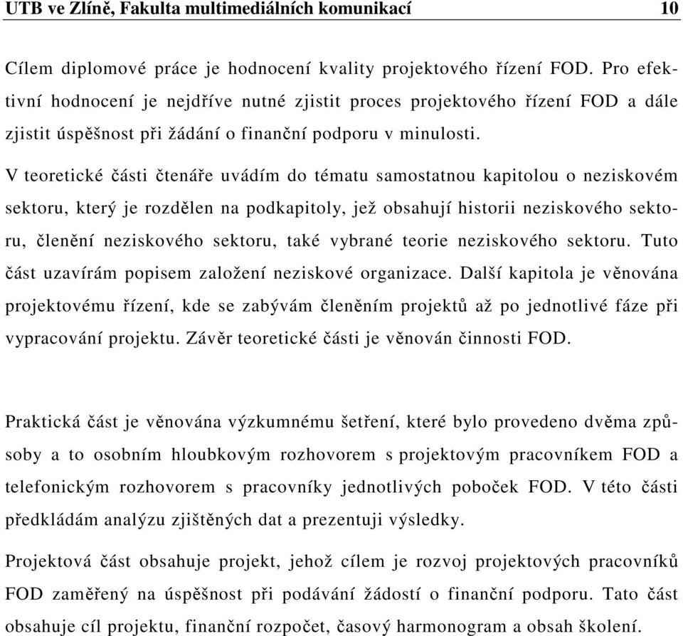 V teoretické části čtenáře uvádím do tématu samostatnou kapitolou o neziskovém sektoru, který je rozdělen na podkapitoly, jež obsahují historii neziskového sektoru, členění neziskového sektoru, také