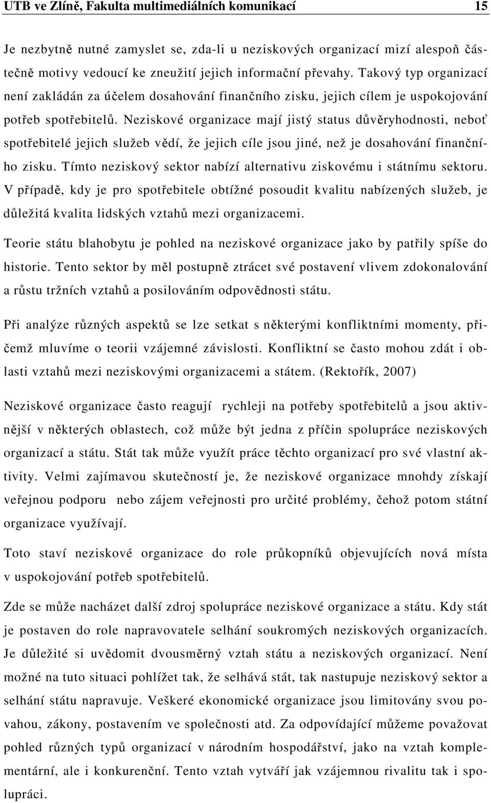 Neziskové organizace mají jistý status důvěryhodnosti, neboť spotřebitelé jejich služeb vědí, že jejich cíle jsou jiné, než je dosahování finančního zisku.