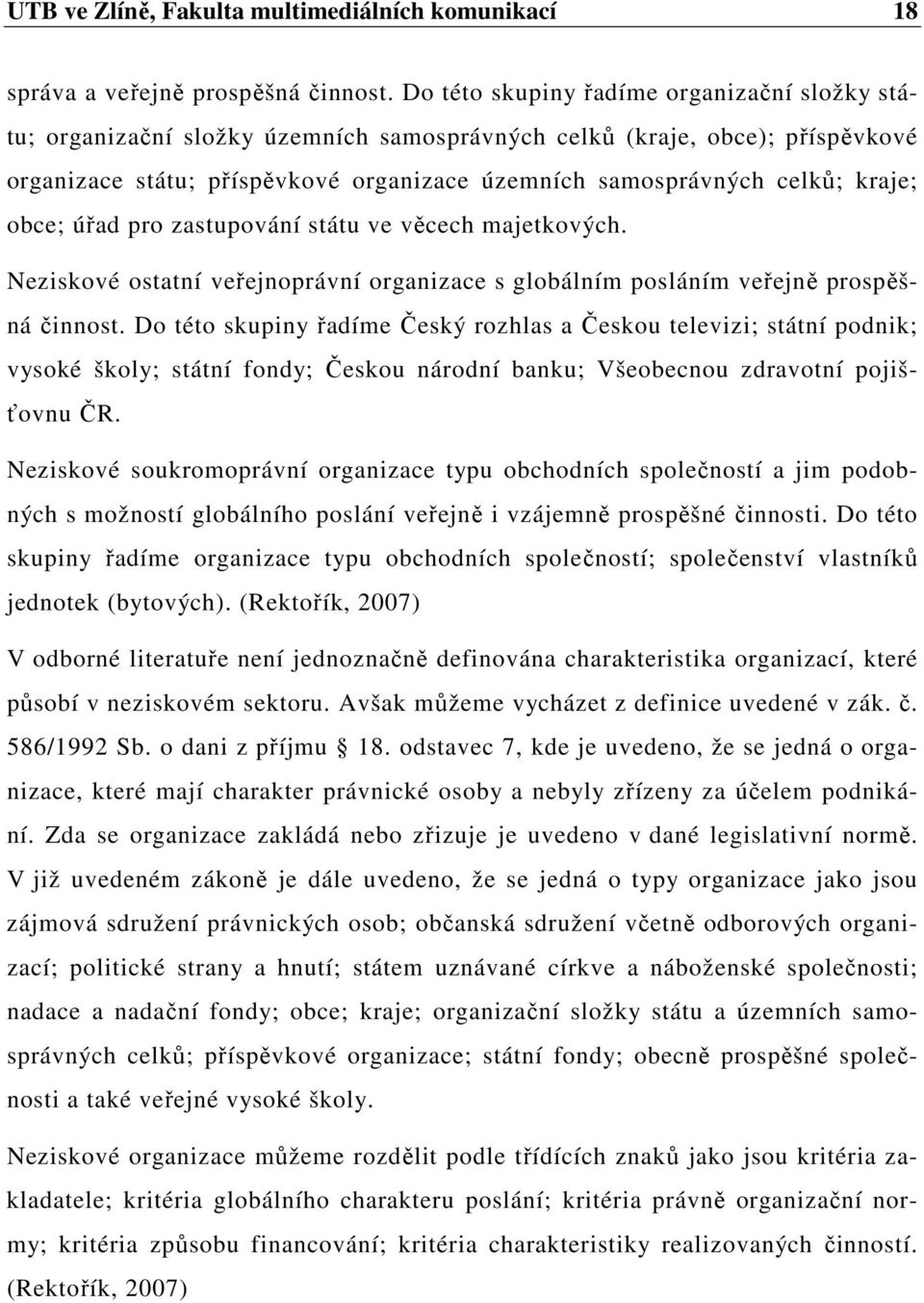 kraje; obce; úřad pro zastupování státu ve věcech majetkových. Neziskové ostatní veřejnoprávní organizace s globálním posláním veřejně prospěšná činnost.