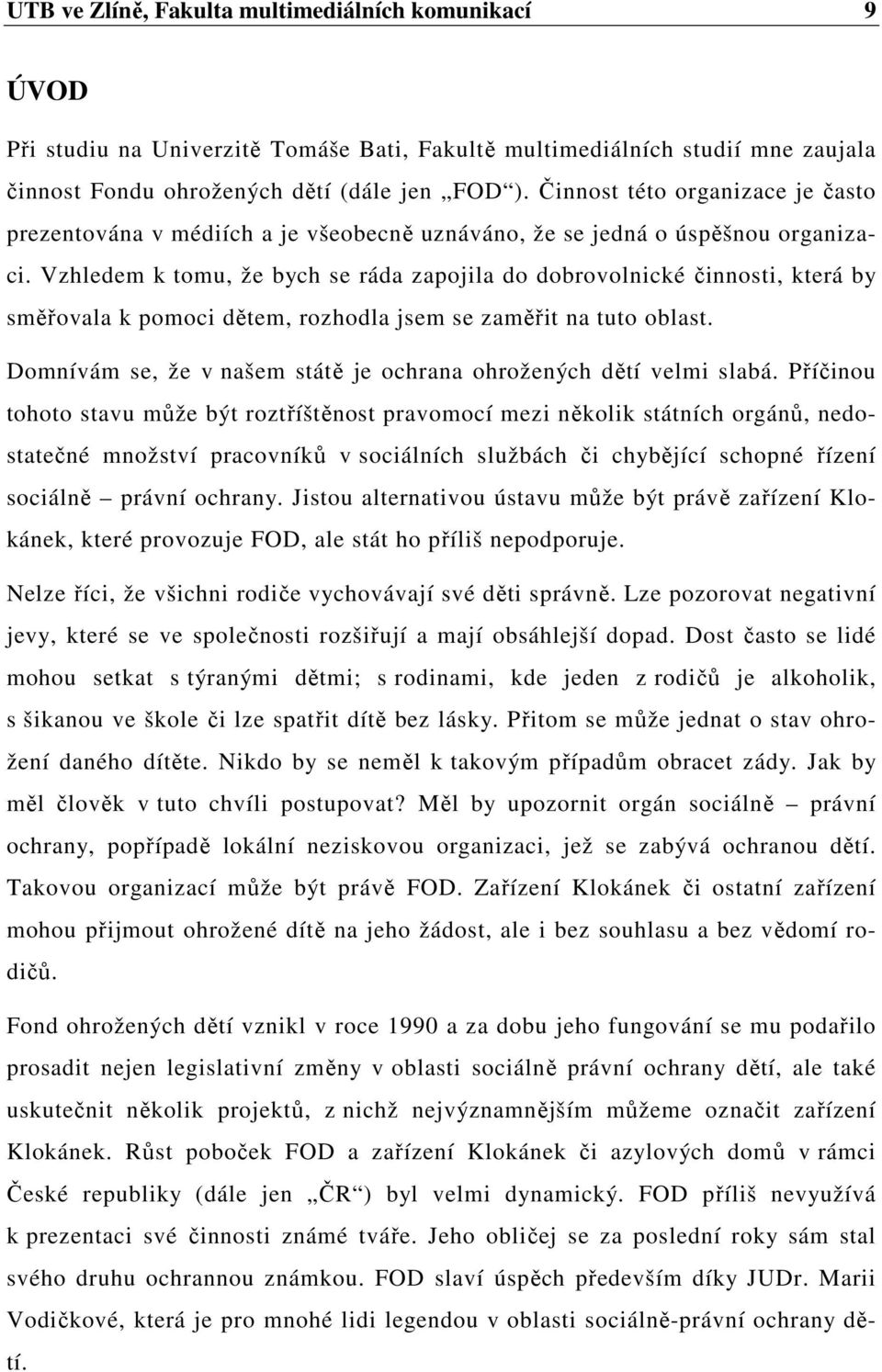 Vzhledem k tomu, že bych se ráda zapojila do dobrovolnické činnosti, která by směřovala k pomoci dětem, rozhodla jsem se zaměřit na tuto oblast.