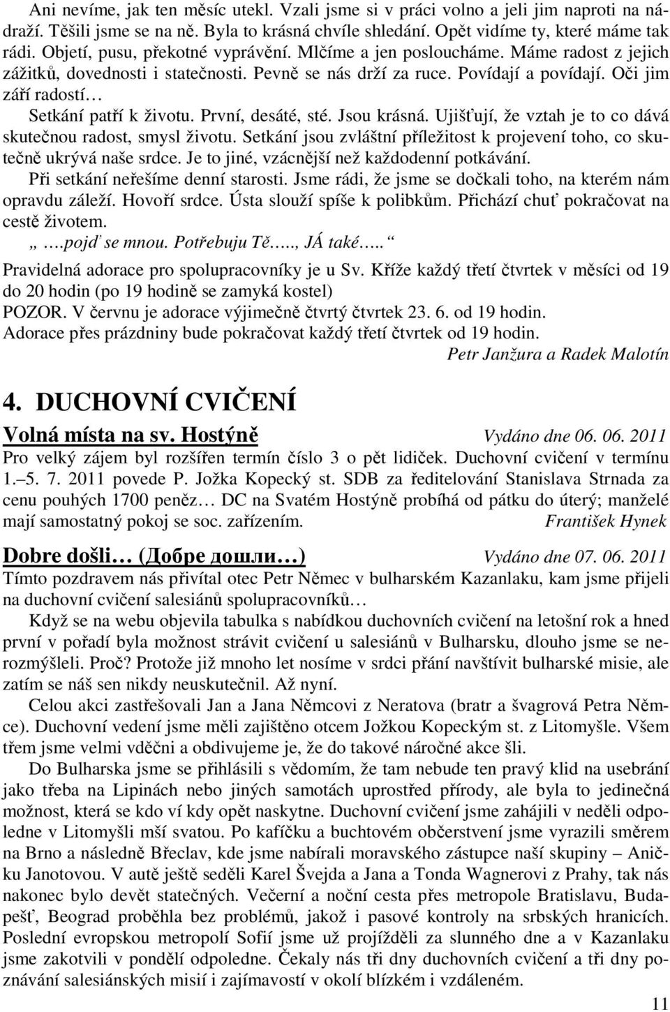 Oči jim září radostí Setkání patří k životu. První, desáté, sté. Jsou krásná. Ujišťují, že vztah je to co dává skutečnou radost, smysl životu.