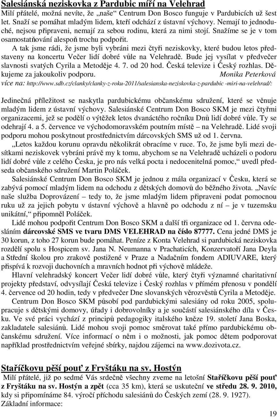 Snažíme se je v tom osamostatňování alespoň trochu podpořit. A tak jsme rádi, že jsme byli vybráni mezi čtyři neziskovky, které budou letos představeny na koncertu Večer lidí dobré vůle na Velehradě.