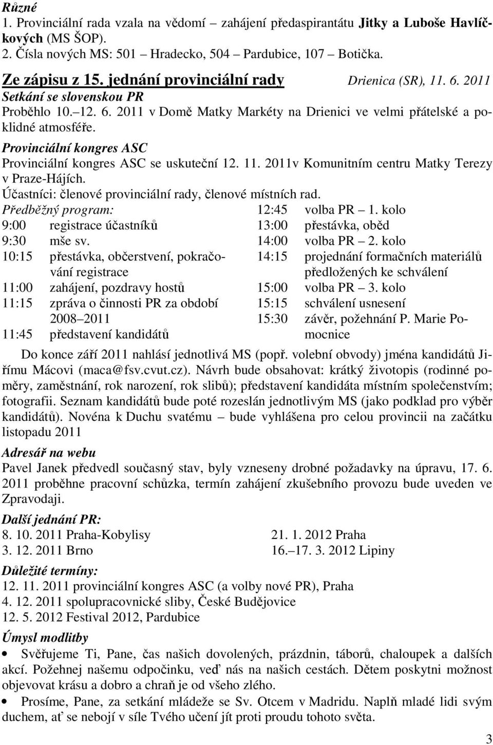 Provinciální kongres ASC Provinciální kongres ASC se uskuteční 12. 11. 2011v Komunitním centru Matky Terezy v Praze-Hájích. Účastníci: členové provinciální rady, členové místních rad.