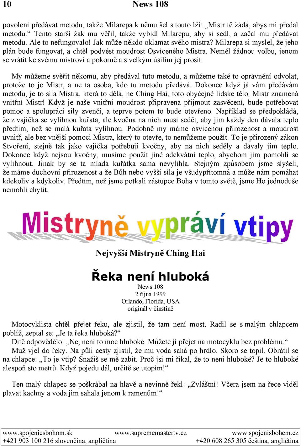 Milarepa si myslel, že jeho plán bude fungovat, a chtěl podvést moudrost Osvíceného Mistra. Neměl žádnou volbu, jenom se vrátit ke svému mistrovi a pokorně a s velkým úsilím jej prosit.