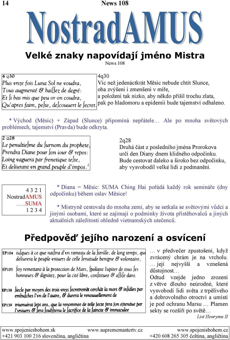 * Východ (Měsíc) + Západ (Slunce) připomíná nepřátele Ale po mnoha světových problémech, tajemství (Pravda) bude odkryta.