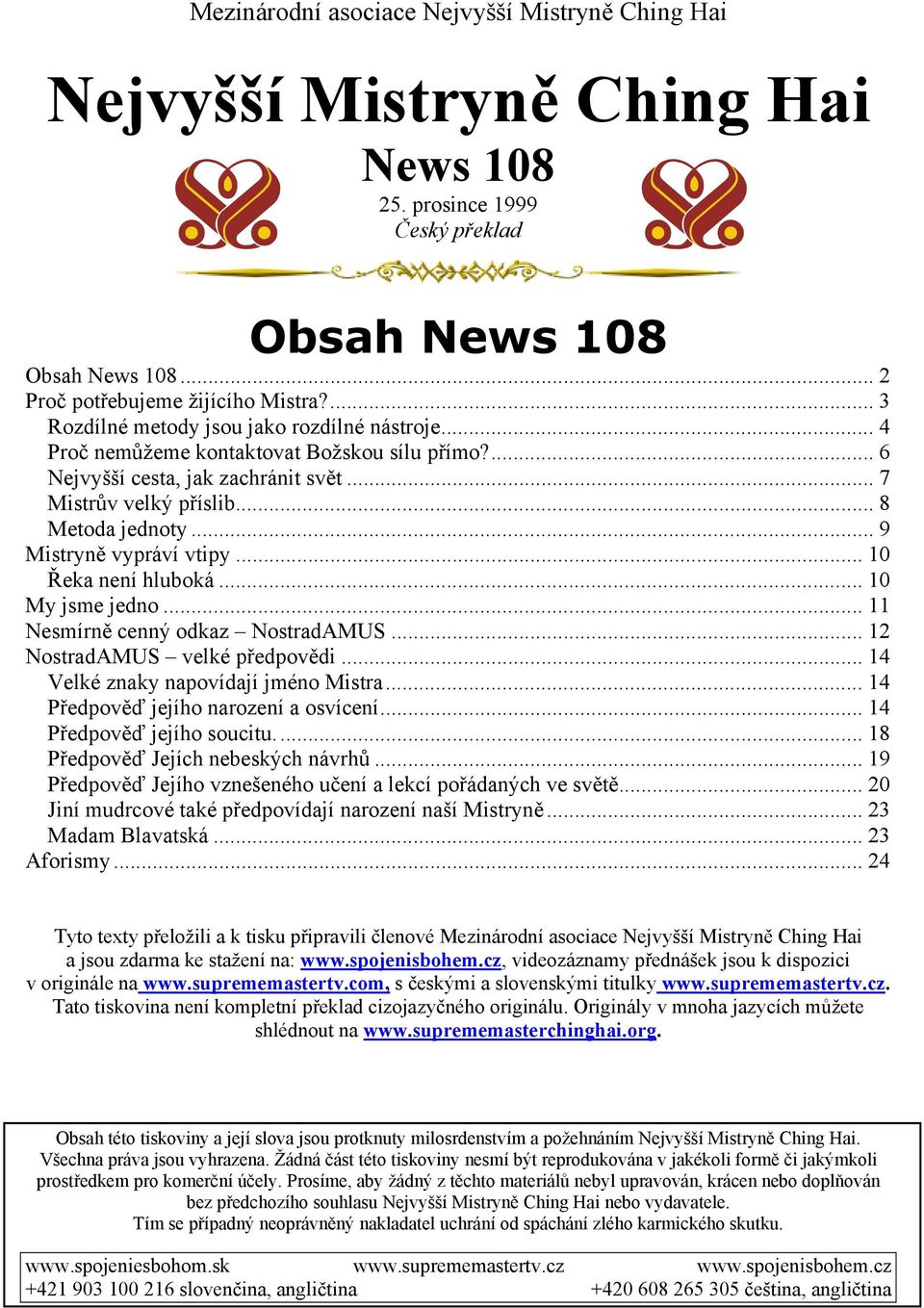 .. 9 Mistryně vypráví vtipy... 10 Řeka není hluboká... 10 My jsme jedno... 11 Nesmírně cenný odkaz NostradAMUS... 12 NostradAMUS velké předpovědi... 14 Velké znaky napovídají jméno Mistra.