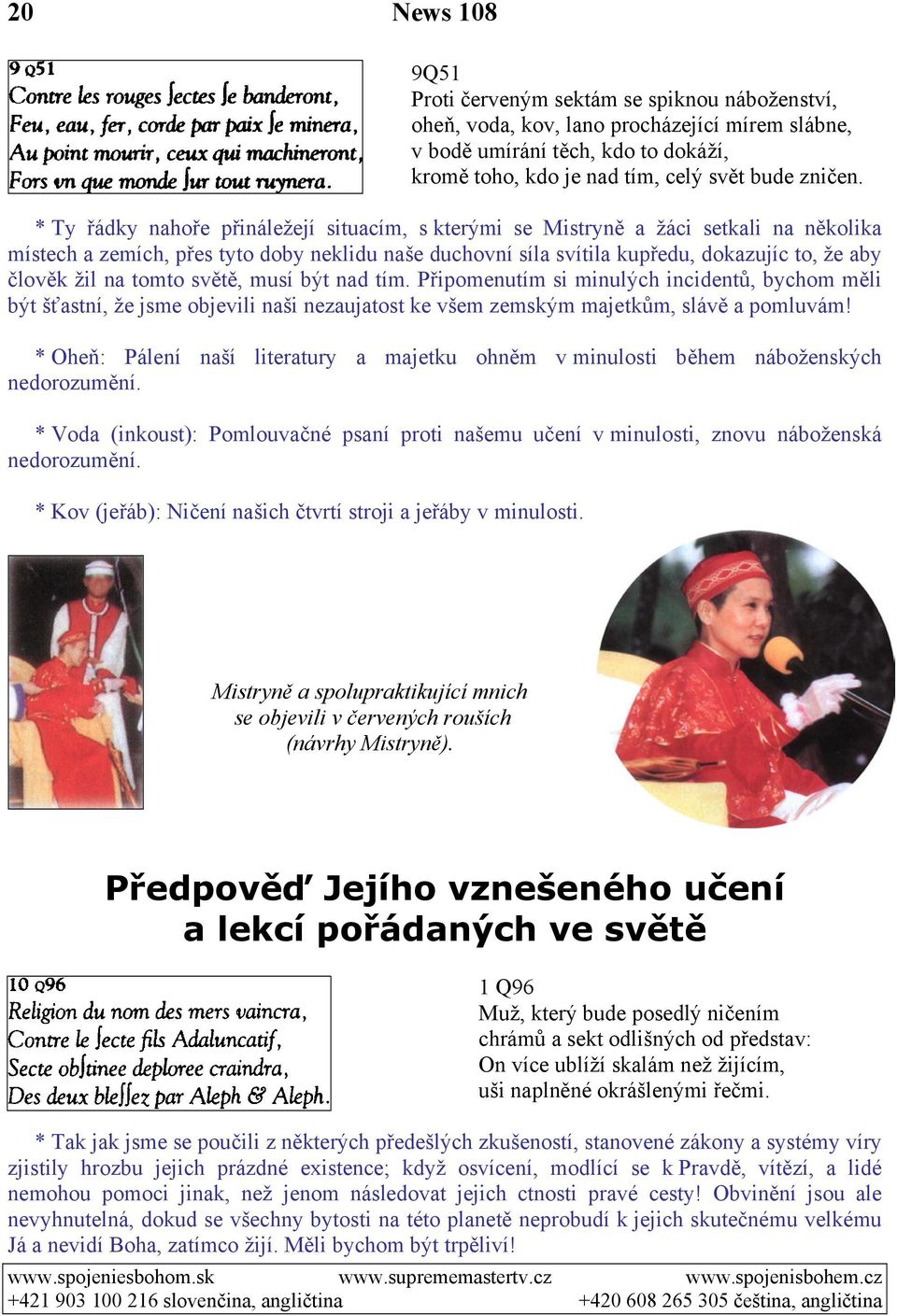 na tomto světě, musí být nad tím. Připomenutím si minulých incidentů, bychom měli být šťastní, že jsme objevili naši nezaujatost ke všem zemským majetkům, slávě a pomluvám!