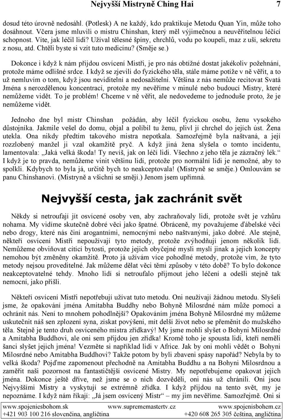 Chtěli byste si vzít tuto medicínu? (Směje se.) Dokonce i když k nám přijdou osvícení Mistři, je pro nás obtížné dostat jakékoliv požehnání, protože máme odlišné srdce.