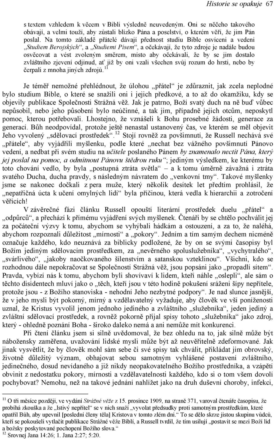 očekávali, že by se jim dostalo zvláštního zjevení odjinud, ať již by oni vzali všechen svůj rozum do hrsti, nebo by čerpali z mnoha jiných zdrojů.