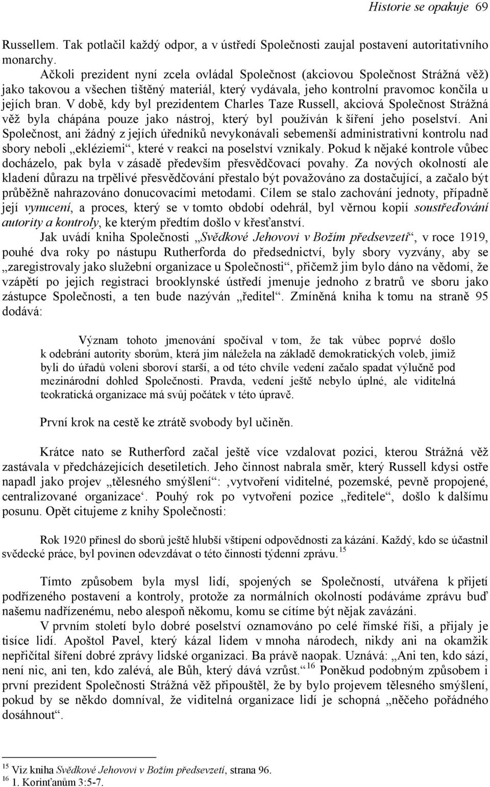 V době, kdy byl prezidentem Charles Taze Russell, akciová Společnost Strážná věž byla chápána pouze jako nástroj, který byl používán k šíření jeho poselství.