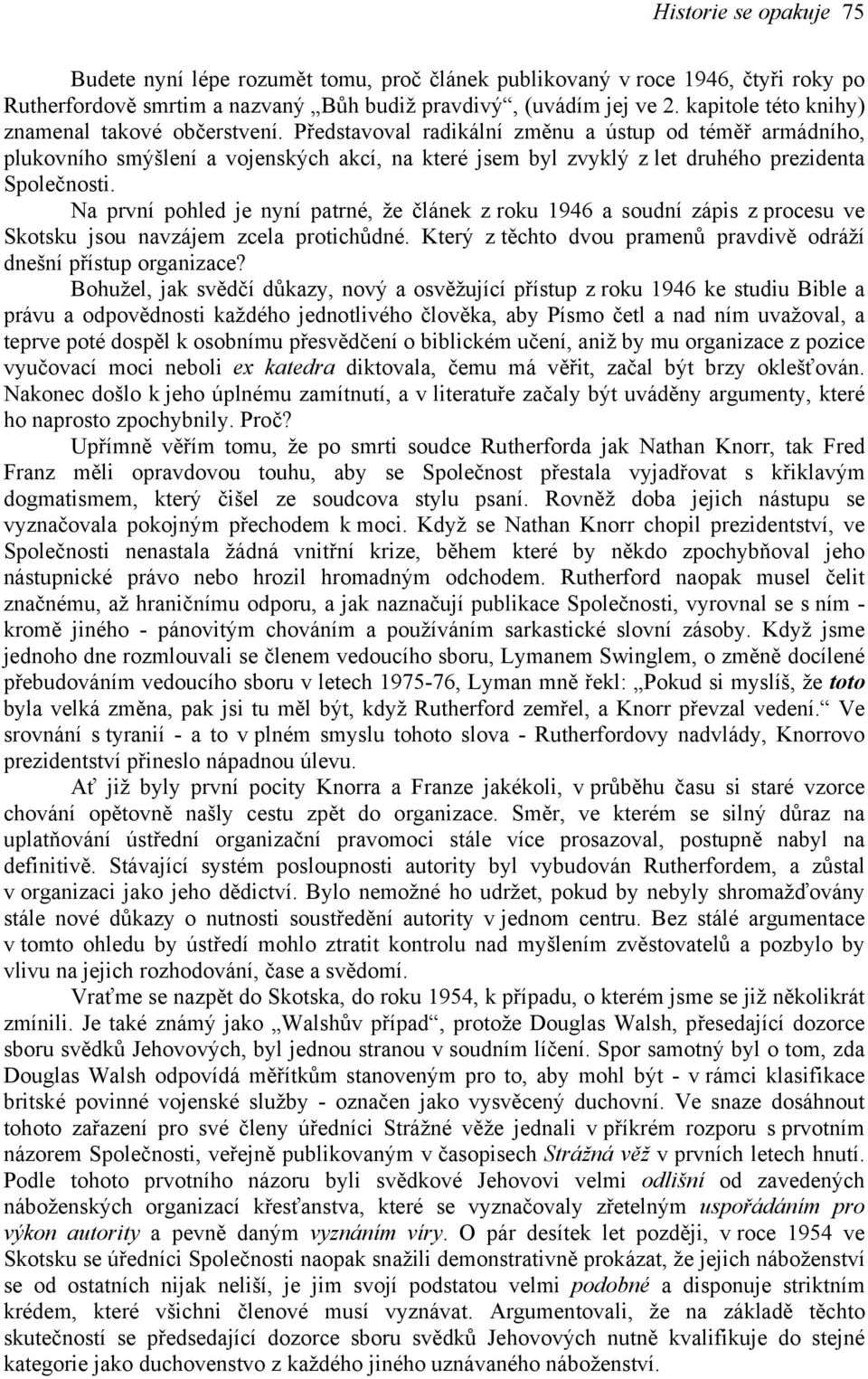 Představoval radikální změnu a ústup od téměř armádního, plukovního smýšlení a vojenských akcí, na které jsem byl zvyklý z let druhého prezidenta Společnosti.