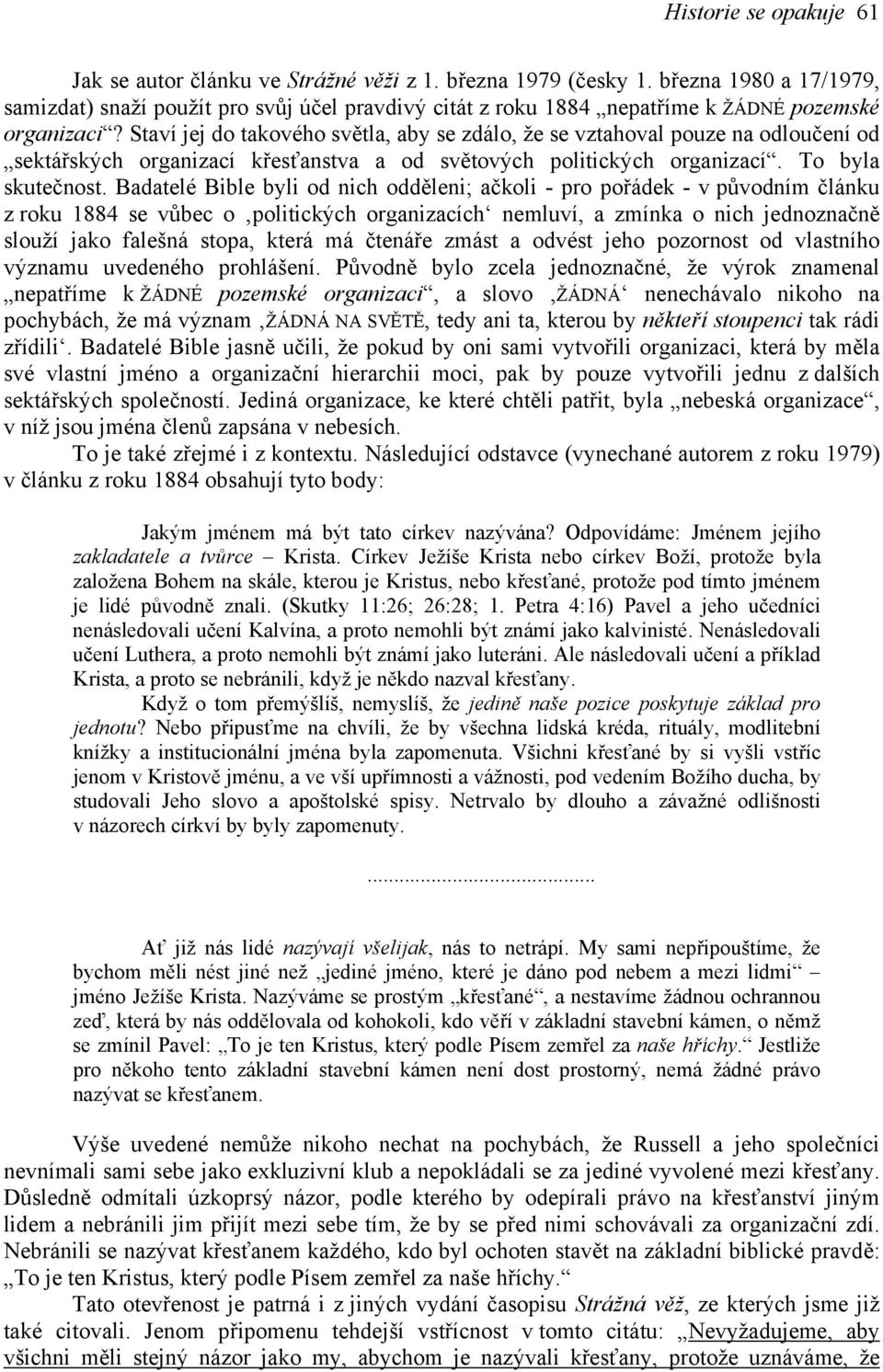 Staví jej do takového světla, aby se zdálo, že se vztahoval pouze na odloučení od sektářských organizací křesťanstva a od světových politických organizací. To byla skutečnost.